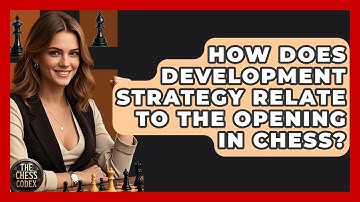 How Does Development Strategy Relate To The Opening In Chess? - The Chess Codex