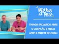 Exclusivo: 8 meses após morte do Gugu, Thiago Salvático abre o coração | MELHOR DA TARDE