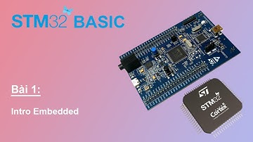 [Lập trình STM32 cho người mới bắt đầu_Mới nhất] - Bài 1: Intro Embedded