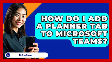 How Do I Add A Planner Tab To Microsoft Teams? - Be App Savvy
