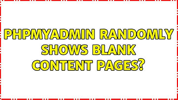 phpMyAdmin randomly shows blank content pages?