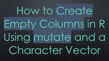 How to Create Empty Columns in R Using mutate and a Character Vector