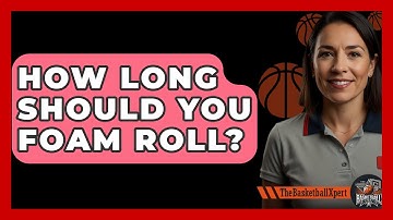 How Long Should You Foam Roll? - The Basketball Xpert