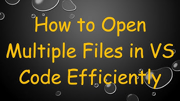 How to Open Multiple Files in VS Code Efficiently