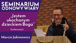 ,,Jestem ukochanym dzieckiem Boga” - Marcin Jakimowicz - Konferencja 2 | Seminarium Odnowy Wiary