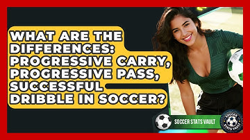 What Are The Differences: Progressive Carry, Progressive Pass, Successful Dribble In Soccer?