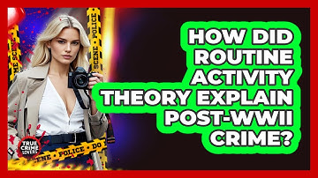 How Did Routine Activity Theory Explain post-WWII Crime? - True Crime Lovers
