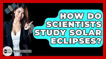 How Do Scientists Study Solar Eclipses? - Physics Frontier
