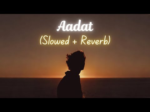 Aadat Slowed Reverb Atif Aslam Kalyug Zesan Rahaman 