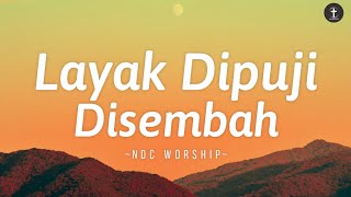 Lagu Rohani • Layak Dipuji Disembah - Lirik | NDC Worship