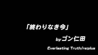 「終わりなき今」ゴン仁田 Everlasting Truth/re:plusトラック