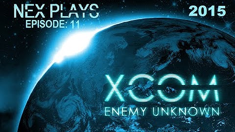 XCOM: EU | Annual -NEX Play- 15