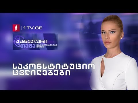 აქტუალური თემა მაკა ცინცაძესთან ერთად - საკონსტიტუციო ცვლილებები