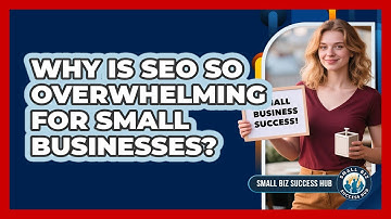 Why Is SEO So Overwhelming For Small Businesses? - Small Biz Success Hub