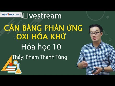 Cân bằng PHẢN ỨNG OXI HÓA - KHỬ - Hóa 10 - Thầy Phạm Thanh Tùng