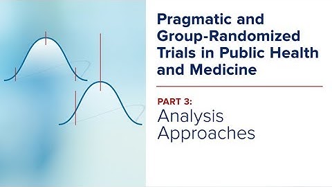 GRT Course-Part 3: Analysis Approaches: Pragmatic and Group-Randomized Trials