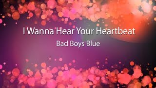 Bad Boys Blue. I Wanna Hear Your Heartbeat lyrics.