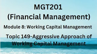 MGT201 (Financial Management) Module 8 Topic 149-Aggressive Approach of Working Capital Management