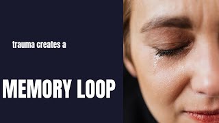 The Memory Loop Trauma Creates (And How to Break It)
