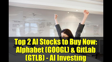 Top 2 AI Stocks to Buy Now: Alphabet (GOOGL) & GitLab (GTLB) - AI Investing