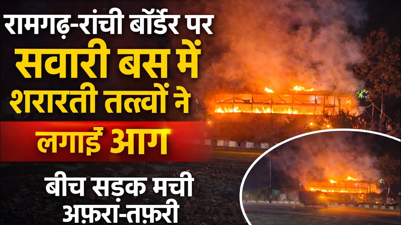 रामगढ़-रांची बॉर्डर पर सवारी बस में शरारती तत्वों ने लगाई आग बीच सड़क मचा अफरा-तफरी!!