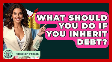 What Should You Do If You Inherit Debt? - Your Bankruptcy Advisors
