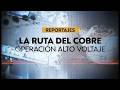 Reportajes T13 | La ruta del cobre: Operación alto voltaje