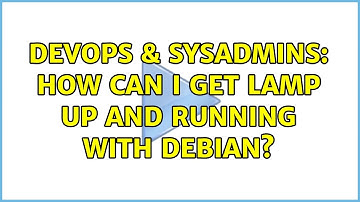DevOps & SysAdmins: How can I get LAMP up and running with Debian? (3 Solutions!!)