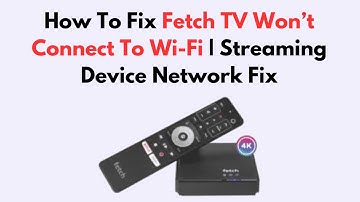 How To Fix Fetch TV Won’t Connect To Wi-Fi | Streaming Device Network Fix