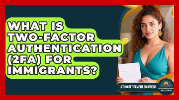 What Is Two-Factor Authentication (2FA) For Immigrants? - Latino Retirement Solutions