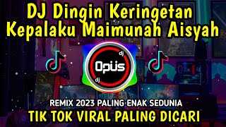 DJ DINGIN KERINGETAN KEPALAKU MAIMUNAH AISYAH ♫ LAGU TIK TOK TERBARU REMIX ORIGINAL 2023