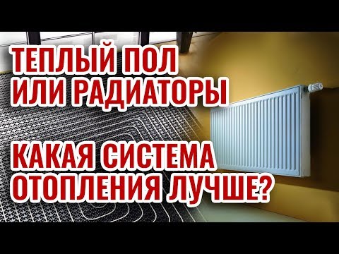 Какая система отопления лучше теплый пол или радиаторы