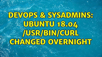 DevOps & SysAdmins: Ubuntu 18.04 /usr/bin/curl changed overnight