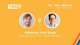 Johannes vom Dorp: How Secure Is Your Home Router? - TEN7 Podcast Episode 96