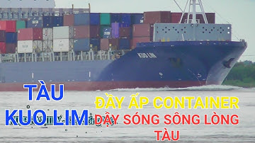 #127 TÀU BUÔN KHỔNG LỒ KUO LIM CHỞ QUÁ NHIỀU CONTAINER,CHẠY QUÁ NHANH LÀM DẬY SÓNG SÔNG LÒNG TÀU.