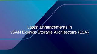 Latest Enhancements in vSAN Express Storage Architecture (ESA)