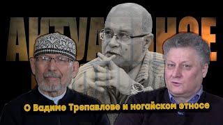 Актуальное прошлое | #4 О Вадиме Винцеровиче Трепавлове и ногайском этносе