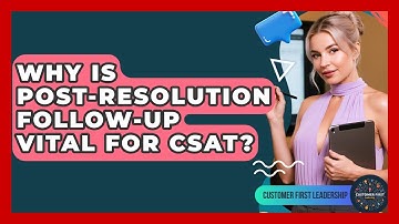 Why Is Post-resolution Follow-up Vital For CSAT? - Customer First Leadership