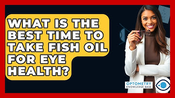 What Is The Best Time To Take Fish Oil For Eye Health? - Optometry Knowledge Base