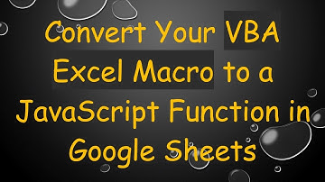 Convert Your VBA Excel Macro to a JavaScript Function in Google Sheets