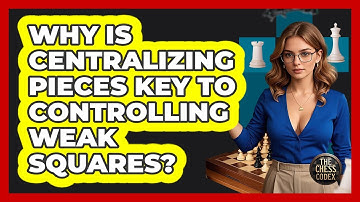 Why Is Centralizing Pieces Key To Controlling Weak Squares? - The Chess Codex
