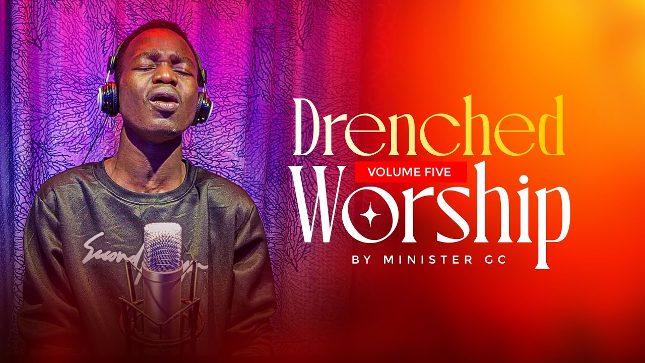 DRENCHED WORSHIP SESSION VOLUME FIVE || MINISTER GC