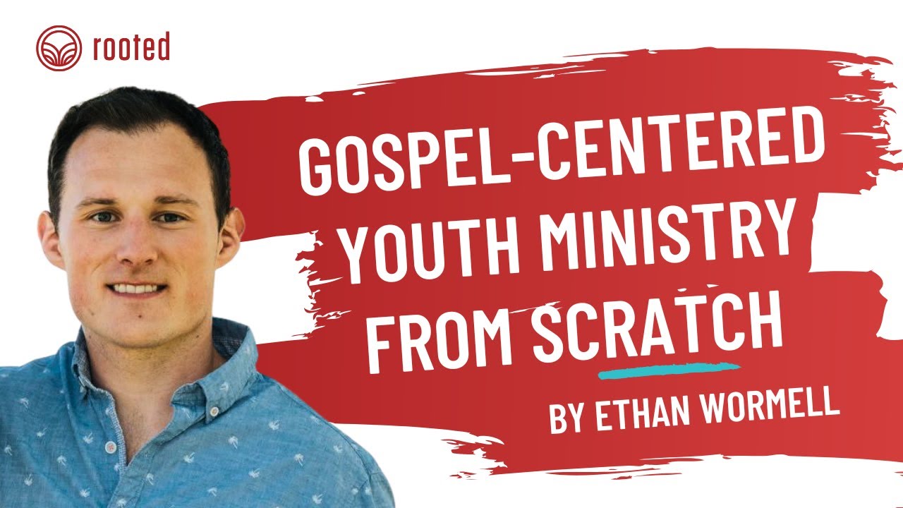 Gospel-Centered Youth Ministry from Scratch with Ethan Wormell