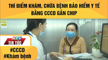 THÍ ĐIỂM KHÁM, CHỮA BỆNH BẢO HIỂM Y TẾ BẰNG CCCD GẮN CHIP| HTV TIN TỨC