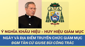 Huy hiệu Giám mục và ngày lễ Truyền chức của Đức Giám mục Tân cử Giuse Bùi Công Trác