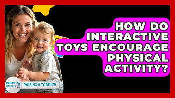 How Do Interactive Toys Encourage Physical Activity? - Raising A Toddler