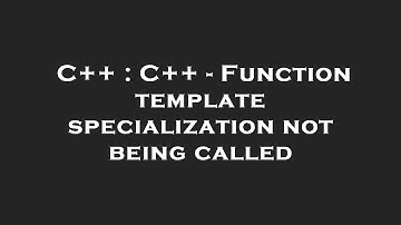 C++ : C++ - Function template specialization not being called