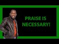 Praise is necessary  pastor eric brown