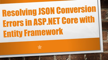 Resolving JSON Conversion Errors in ASP.NET Core with Entity Framework