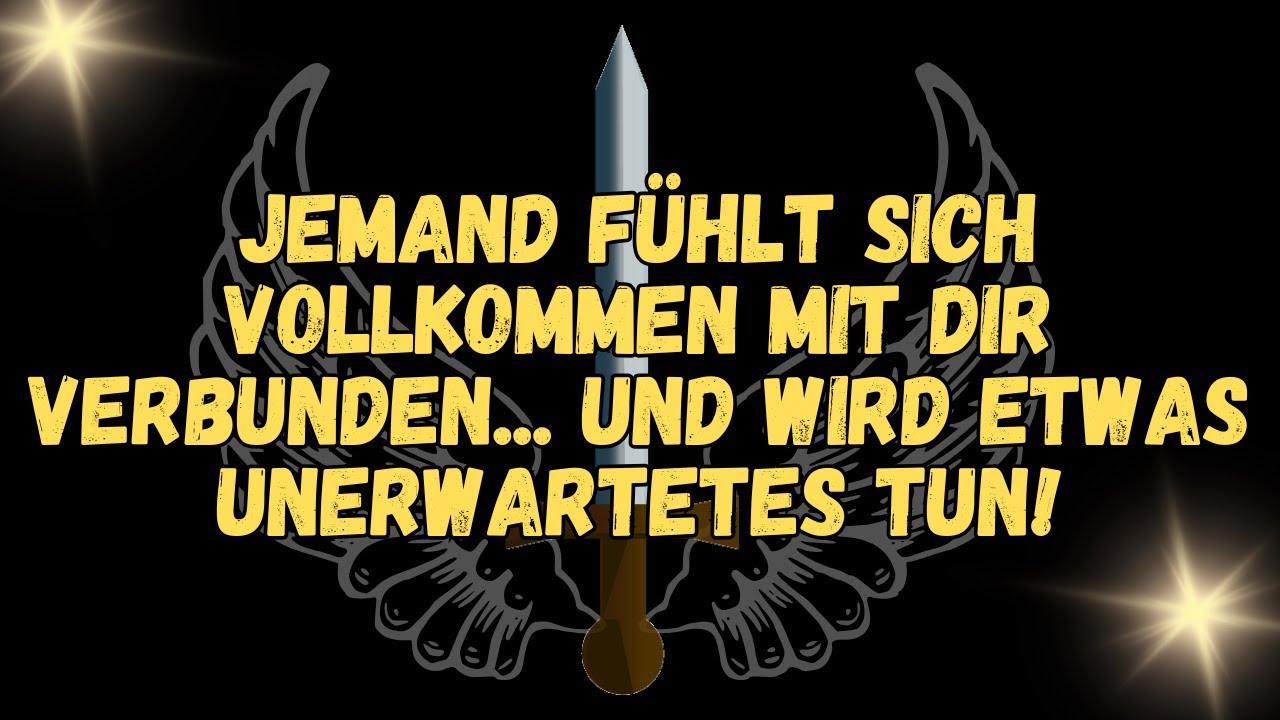 JEMAND fühlt sich vollkommen mit dir verbunden    und wird etwas Unerwartetes tun!